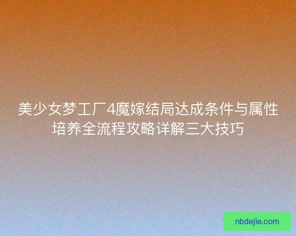 美少女梦工厂4魔嫁结局达成条件与属性培养全流程攻略详解三大技巧